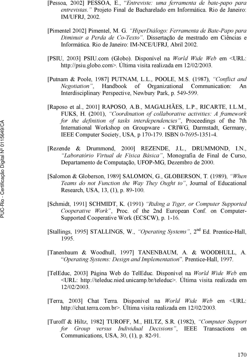 Disponível na World Wide Web em <URL: http://psiu.globo.com>. Última visita realizada em [Putnam & Poole, 1987] PUTNAM, L.L., POOLE, M.S.