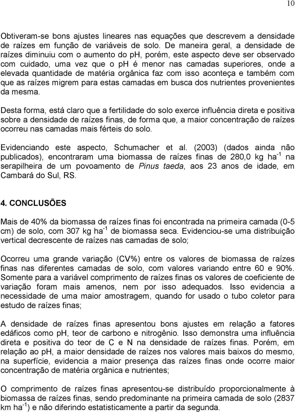 matéria orgânica faz com isso aconteça e também com que as raízes migrem para estas camadas em busca dos nutrientes provenientes da mesma.