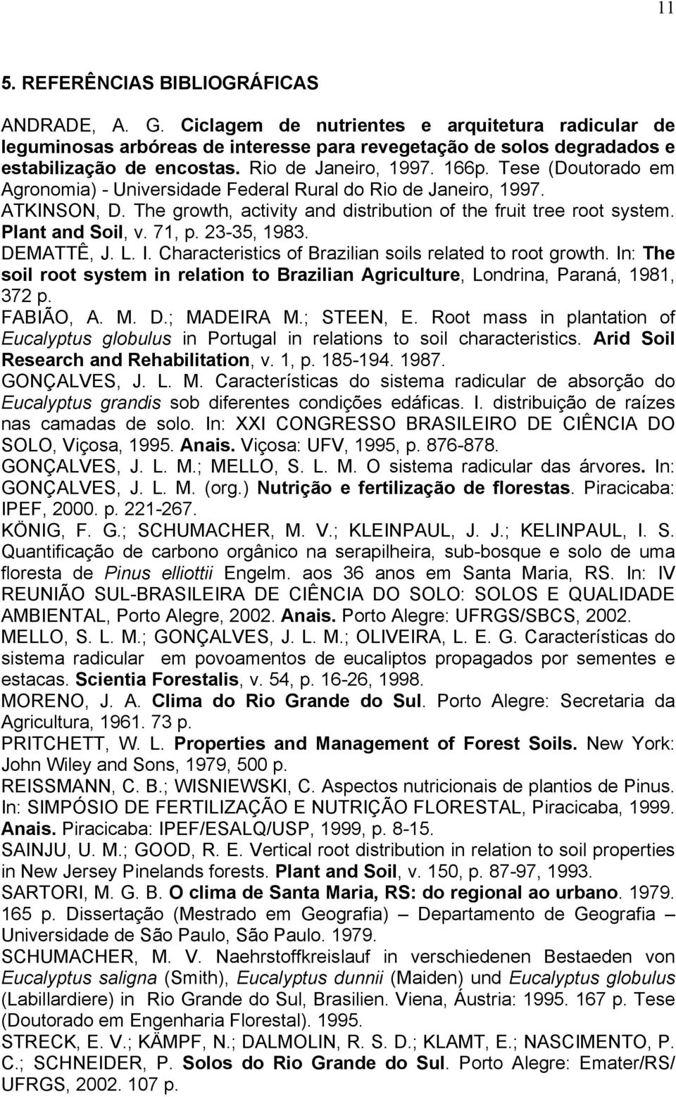 Plant and Soil, v. 71, p. 23-35, 1983. DEMATTÊ, J. L. I. Characteristics of Brazilian soils related to root growth.