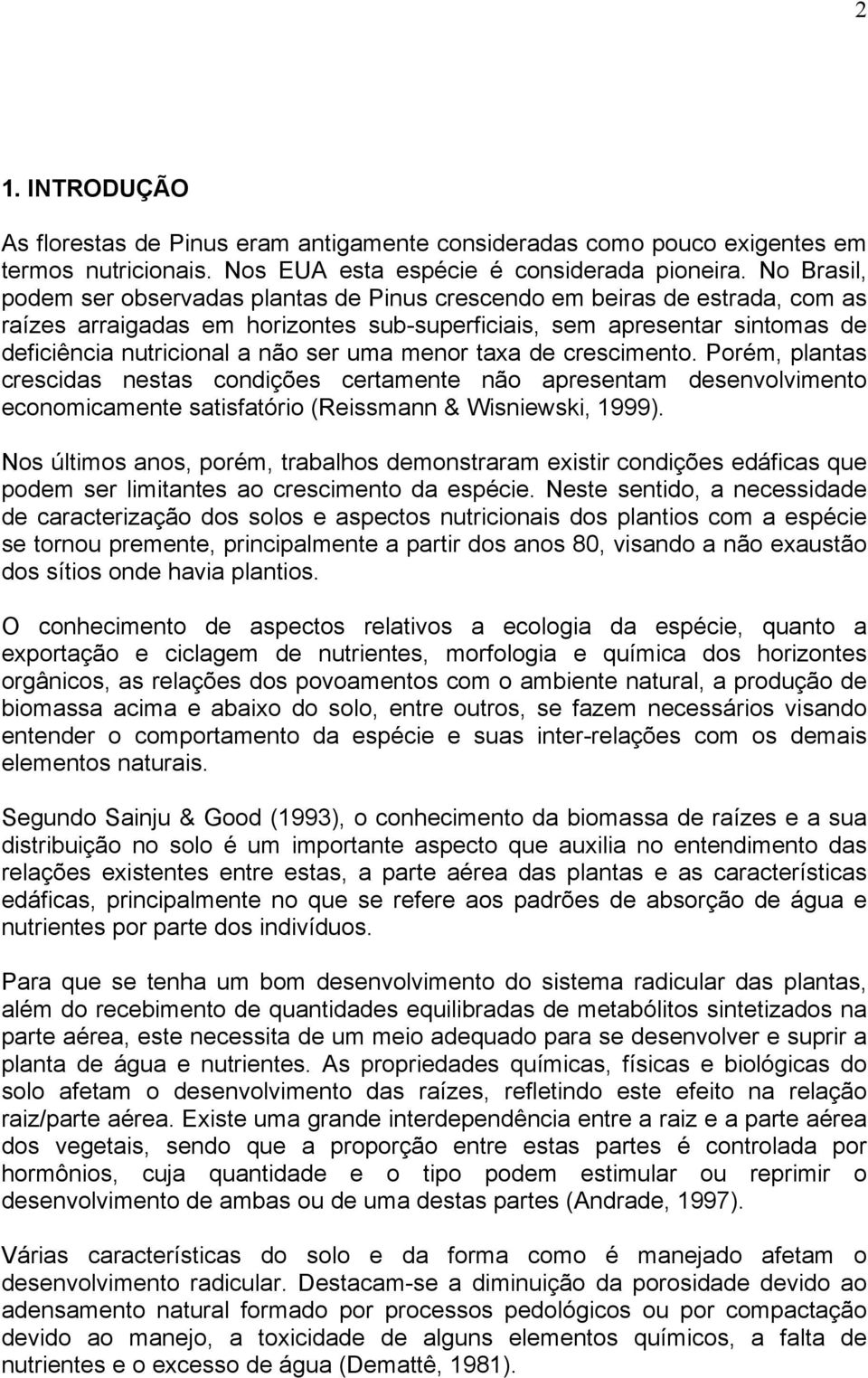 uma menor taxa de crescimento. Porém, plantas crescidas nestas condições certamente não apresentam desenvolvimento economicamente satisfatório (Reissmann & Wisniewski, 1999).