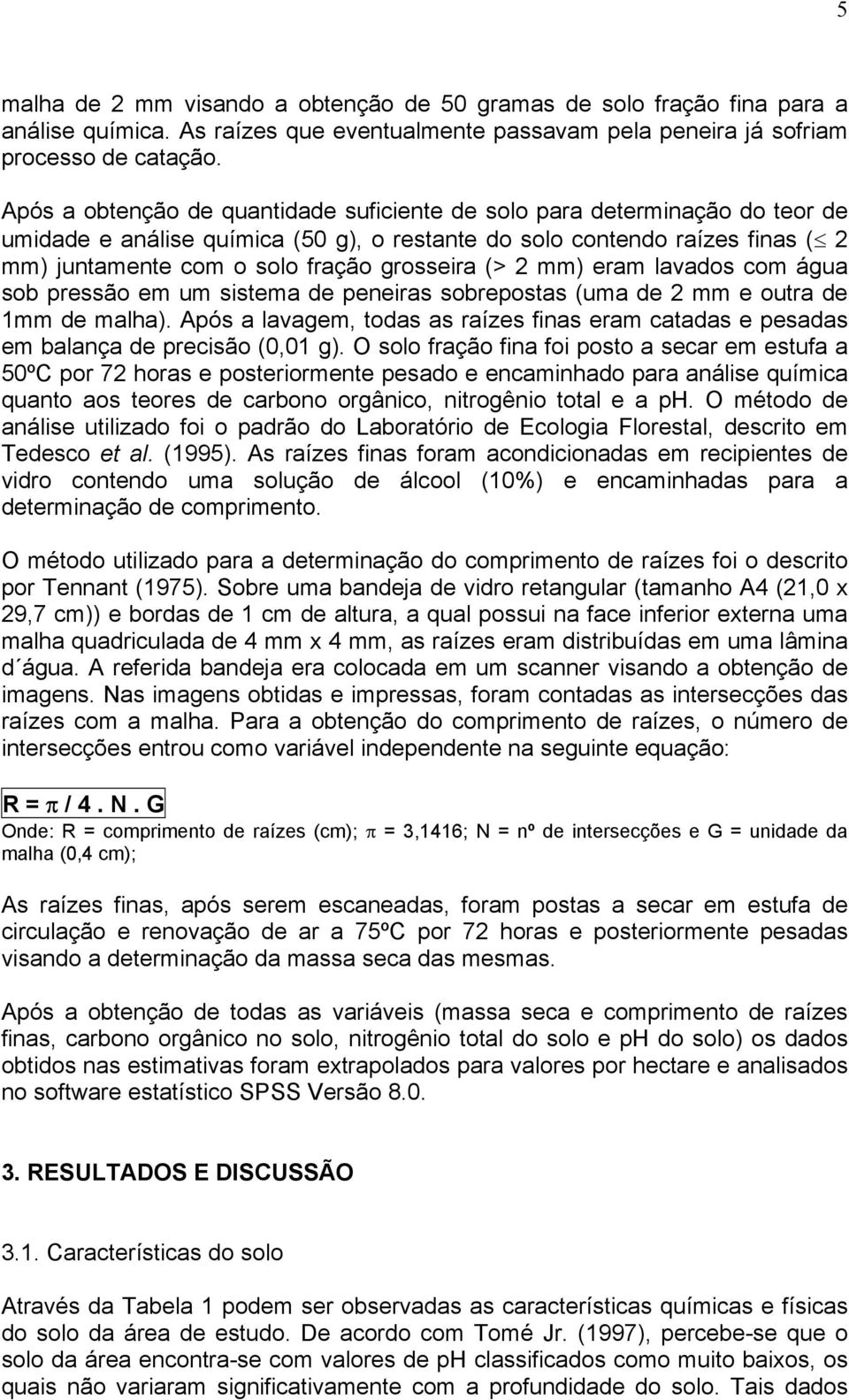 (> 2 mm) eram lavados com água sob pressão em um sistema de peneiras sobrepostas (uma de 2 mm e outra de 1mm de malha).