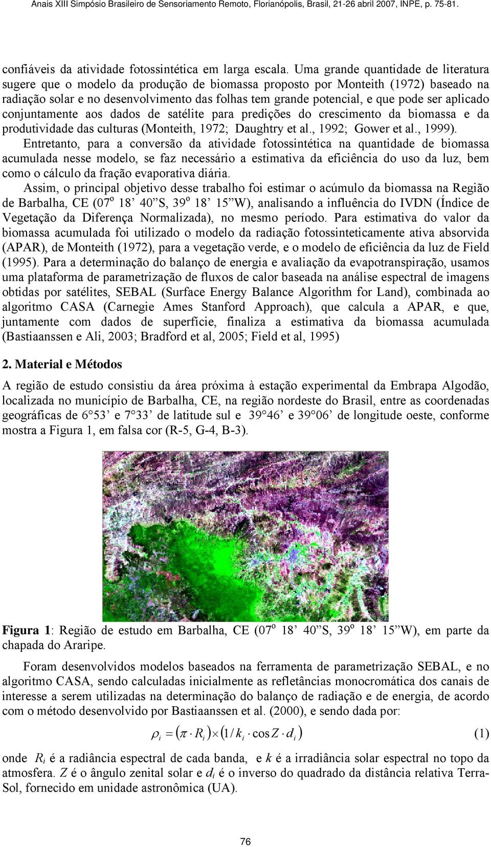 aplcado conjuntamente aos dados de satélte para predções do crescmento da bomassa e da produtvdade das culturas (Monteth, 197; Daughtry et al., 199; Gower et al., 1999).