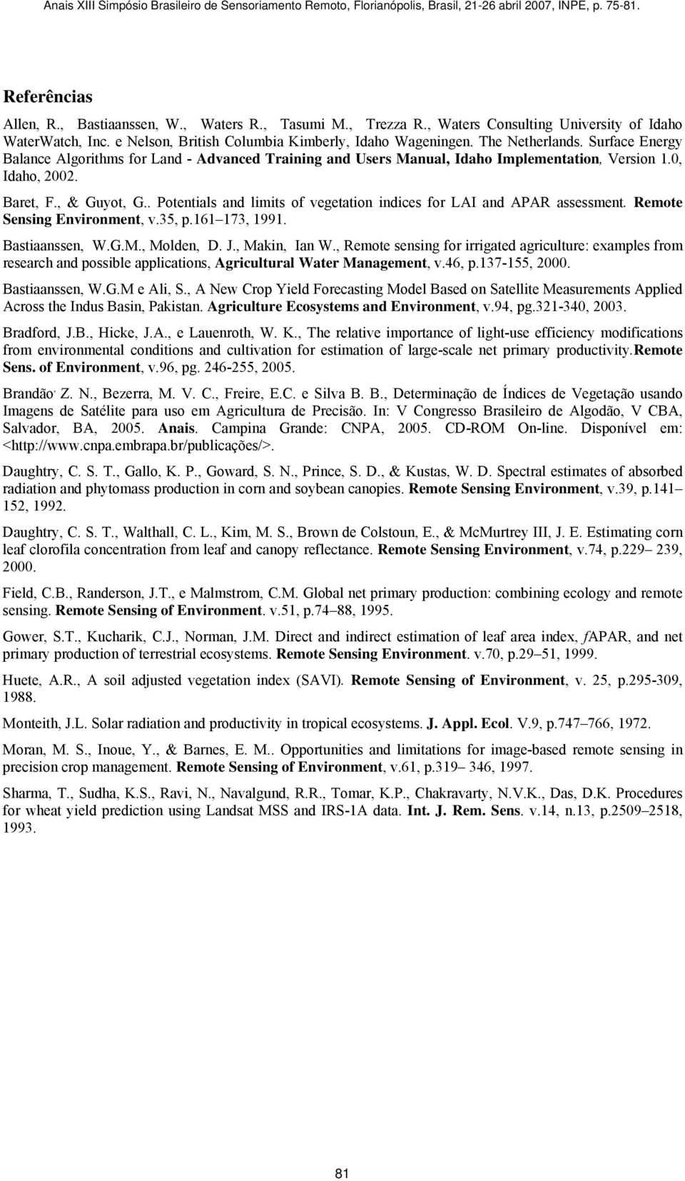 . Potentals and lmts of vegetaton ndces for LAI and APAR assessment. Remote Sensng Envronment, v.35, p.161 173, 1991. Bastaanssen, W.G.M., Molden, D. J., Makn, Ian W.