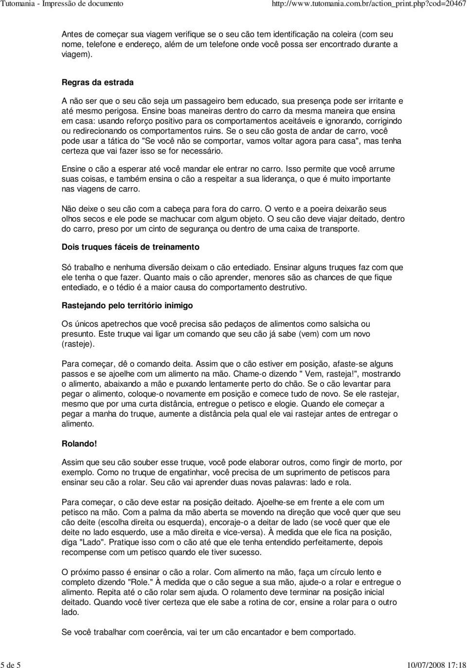 Ensine boas maneiras dentro do carro da mesma maneira que ensina em casa: usando reforço positivo para os comportamentos aceitáveis e ignorando, corrigindo ou redirecionando os comportamentos ruins.