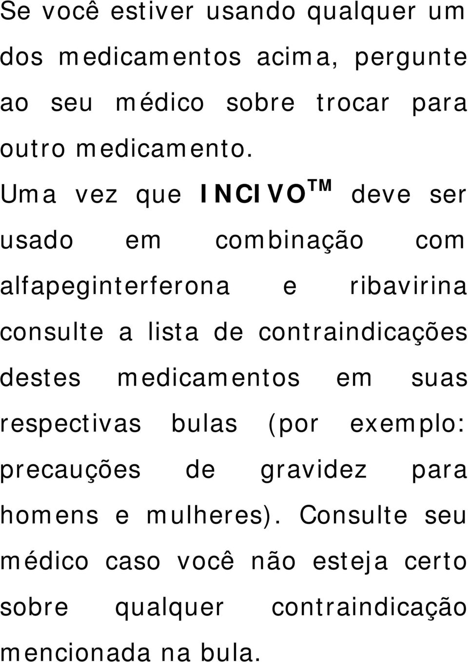 Uma vez que INCIVO TM deve ser usado em combinação com alfapeginterferona e ribavirina consulte a lista de