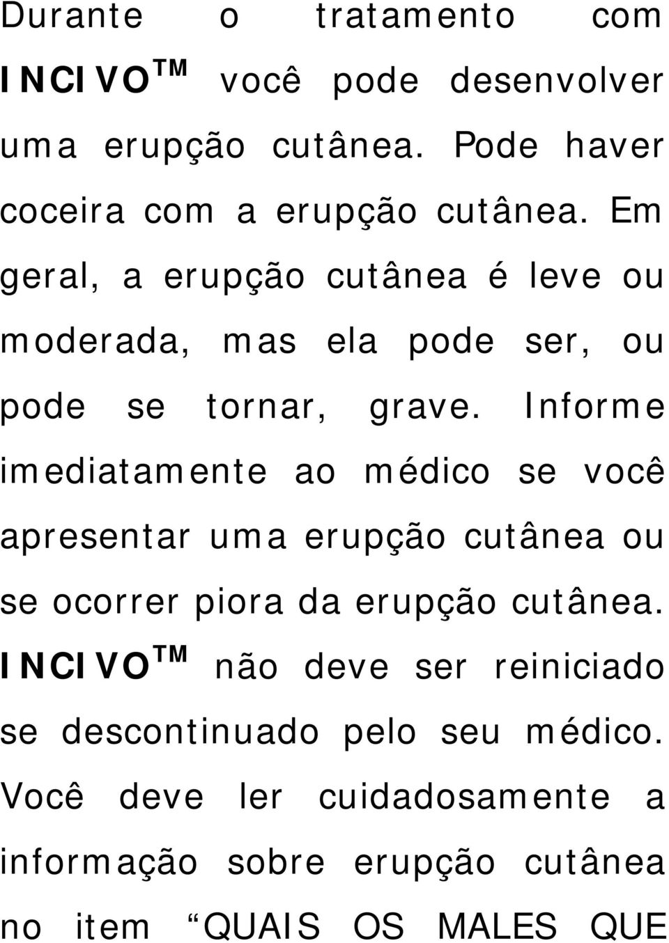 Informe imediatamente ao médico se você apresentar uma erupção cutânea ou se ocorrer piora da erupção cutânea.