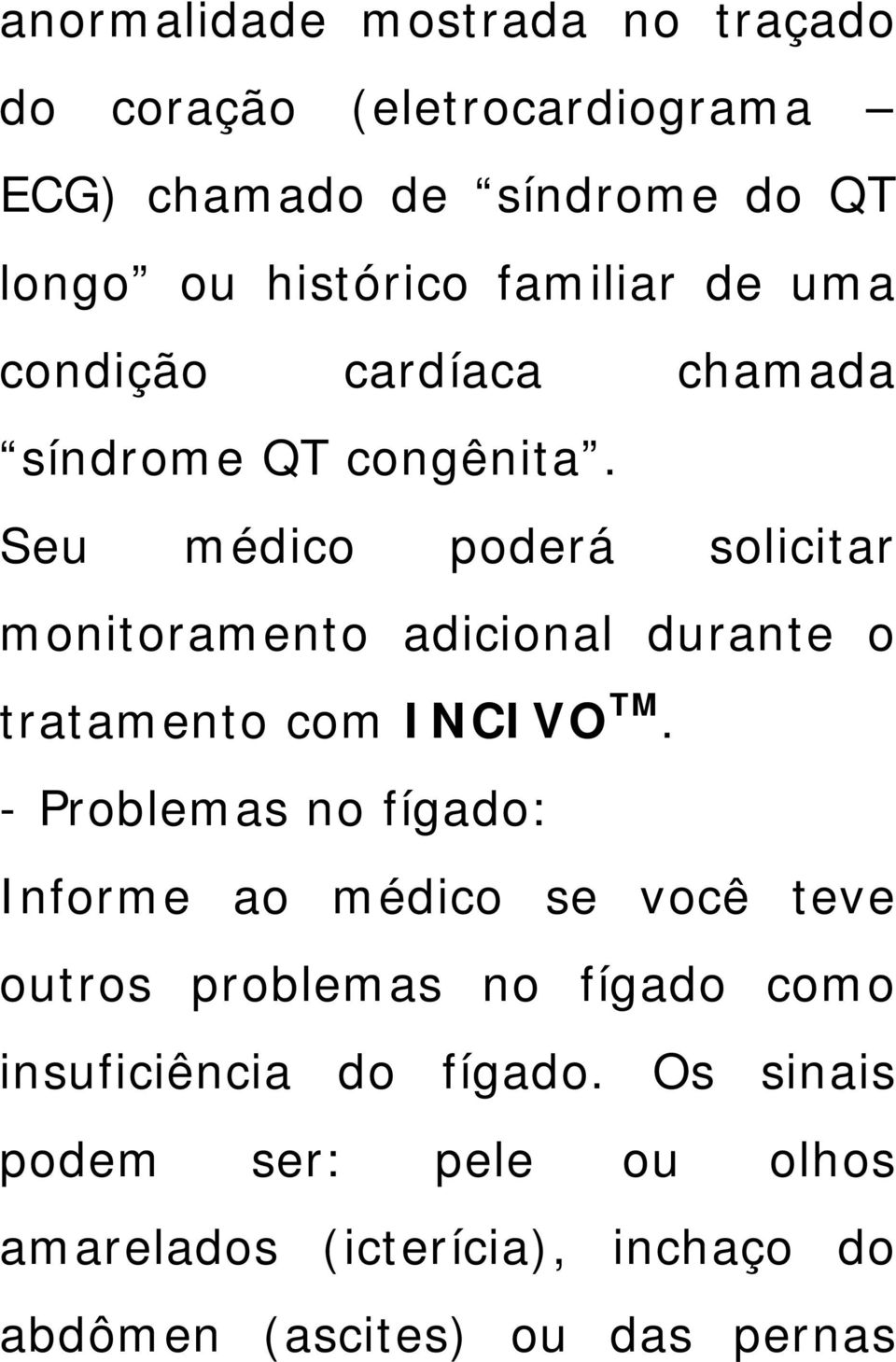 Seu médico poderá solicitar monitoramento adicional durante o tratamento com INCIVO TM.