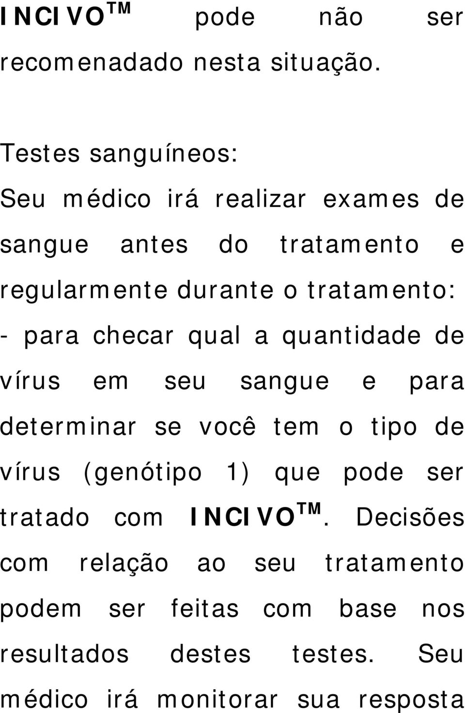 tratamento: - para checar qual a quantidade de vírus em seu sangue e para determinar se você tem o tipo de vírus