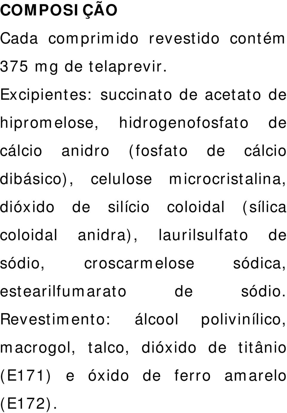 dibásico), celulose microcristalina, dióxido de silício coloidal (sílica coloidal anidra), laurilsulfato de