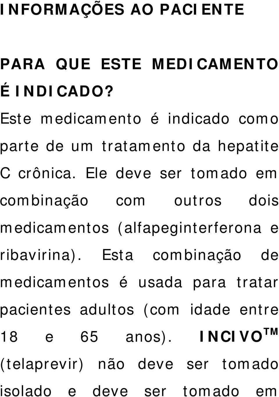 Ele deve ser tomado em combinação com outros dois medicamentos (alfapeginterferona e ribavirina).