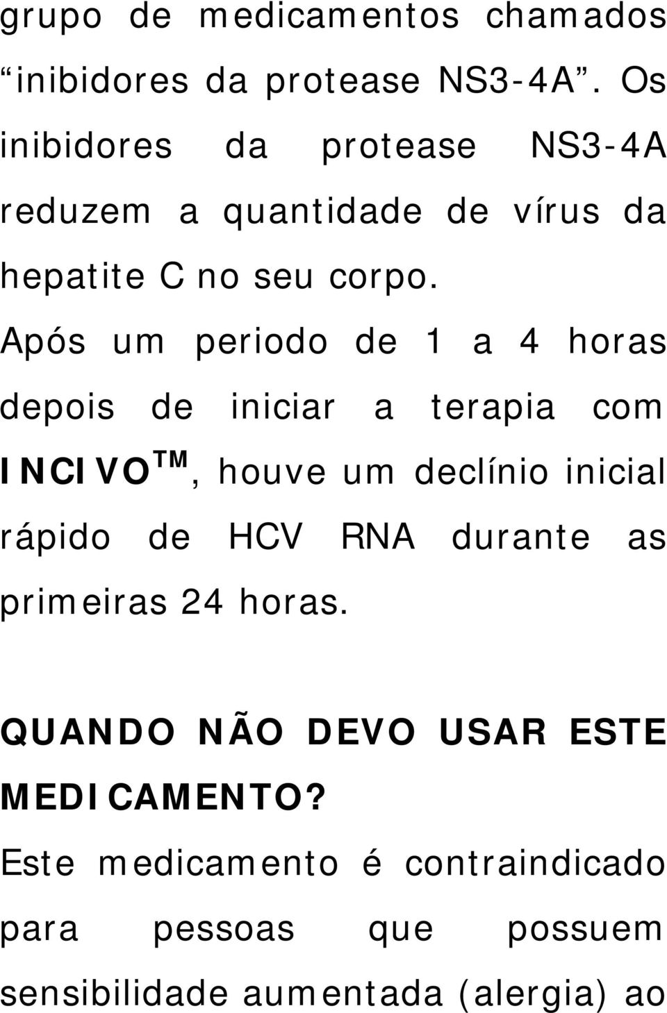 Após um periodo de 1 a 4 horas depois de iniciar a terapia com INCIVO TM, houve um declínio inicial rápido