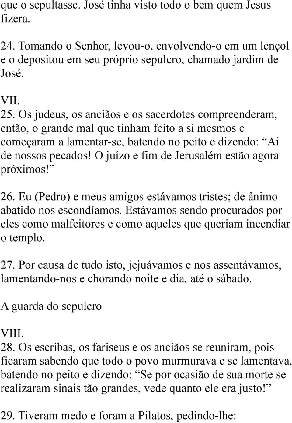 O juízo e fim de Jerusalém estão agora próximos! 26. Eu (Pedro) e meus amigos estávamos tristes; de ânimo abatido nos escondíamos.