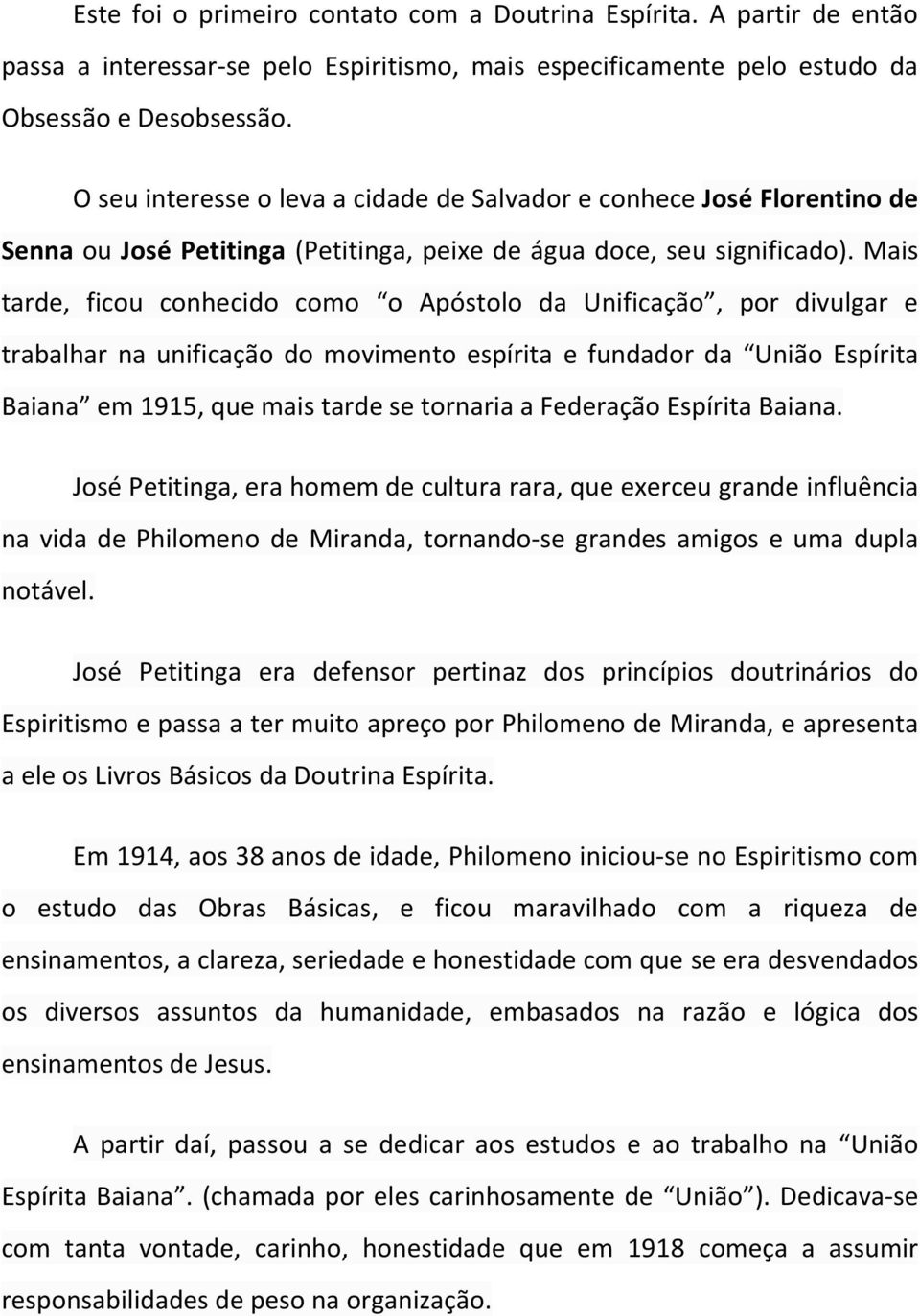 Mais tarde, ficou conhecido como o Apóstolo da Unificação, por divulgar e trabalhar na unificação do movimento espírita e fundador da União Espírita Baiana em 1915, que mais tarde se tornaria a