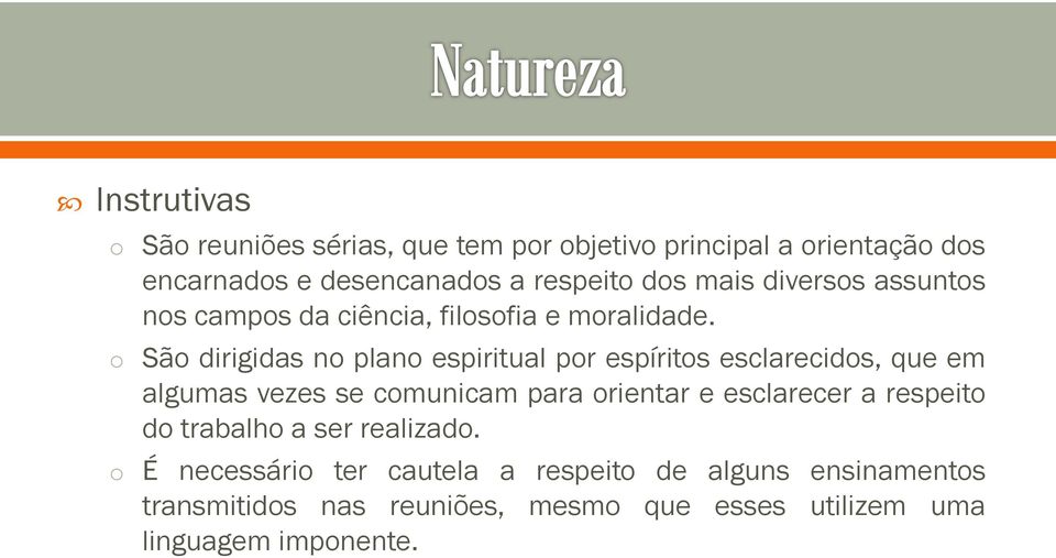 o São dirigidas no plano espiritual por espíritos esclarecidos, que em algumas vezes se comunicam para orientar e