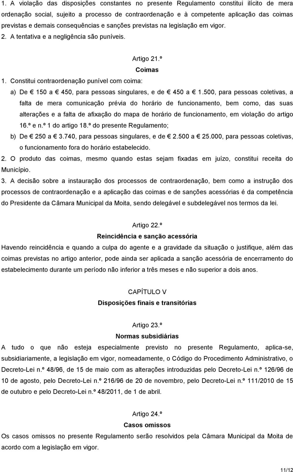 Constitui contraordenação punível com coima: a) De 150 a 450, para pessoas singulares, e de 450 a 1.