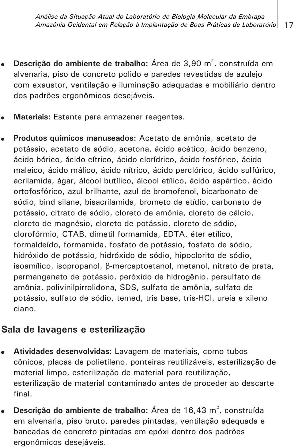 dos padrões ergonômicos desejáveis.! Materiais: Estante para armazenar reagentes.