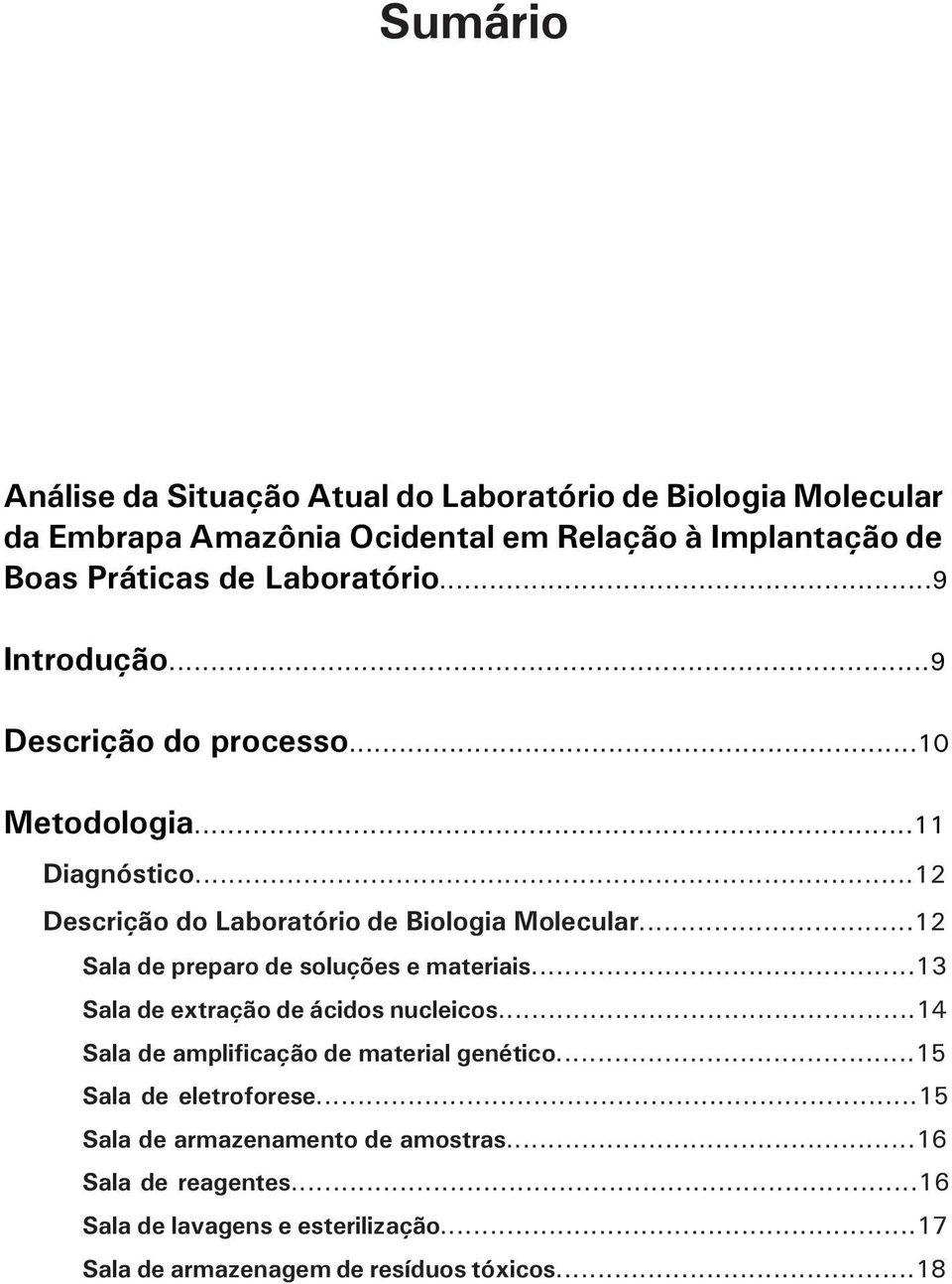 ..12 Sala de preparo de soluções e materiais...13 Sala de extração de ácidos nucleicos...14 Sala de amplificação de material genético.