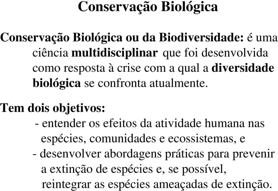 Tem dois objetivos: - entender os efeitos da atividade humana nas espécies, comunidades e ecossistemas,