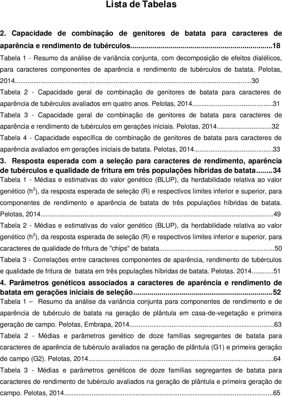 ..30 Tabela 2 - Capacidade geral de combinação de genitores de batata para caracteres de aparência de tubérculos avaliados em quatro anos. Pelotas, 2014.