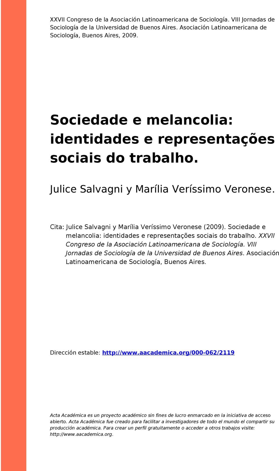 Sciedade e melanclia: identidades e representações sciais d trabalh. XXVII Cngres de la Asciación Latinamericana de Scilgía. VIII Jrnadas de Scilgía de la Universidad de Buens Aires.