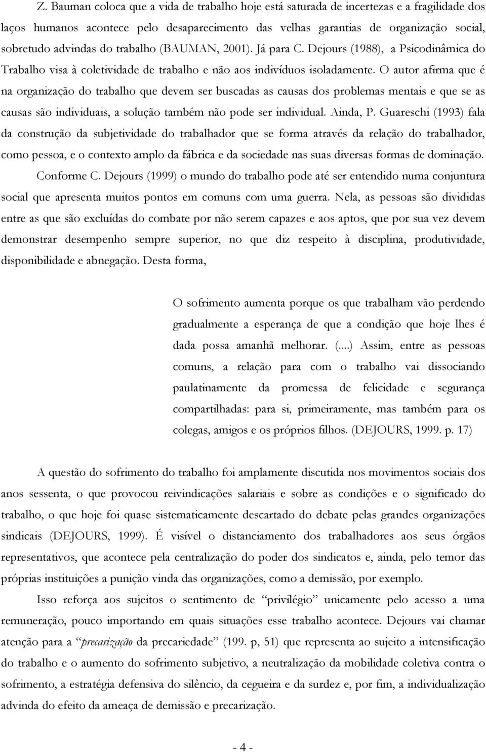 O autr afirma que é na rganizaçã d trabalh que devem ser buscadas as causas ds prblemas mentais e que se as causas sã individuais, a sluçã também nã pde ser individual. Ainda, P.