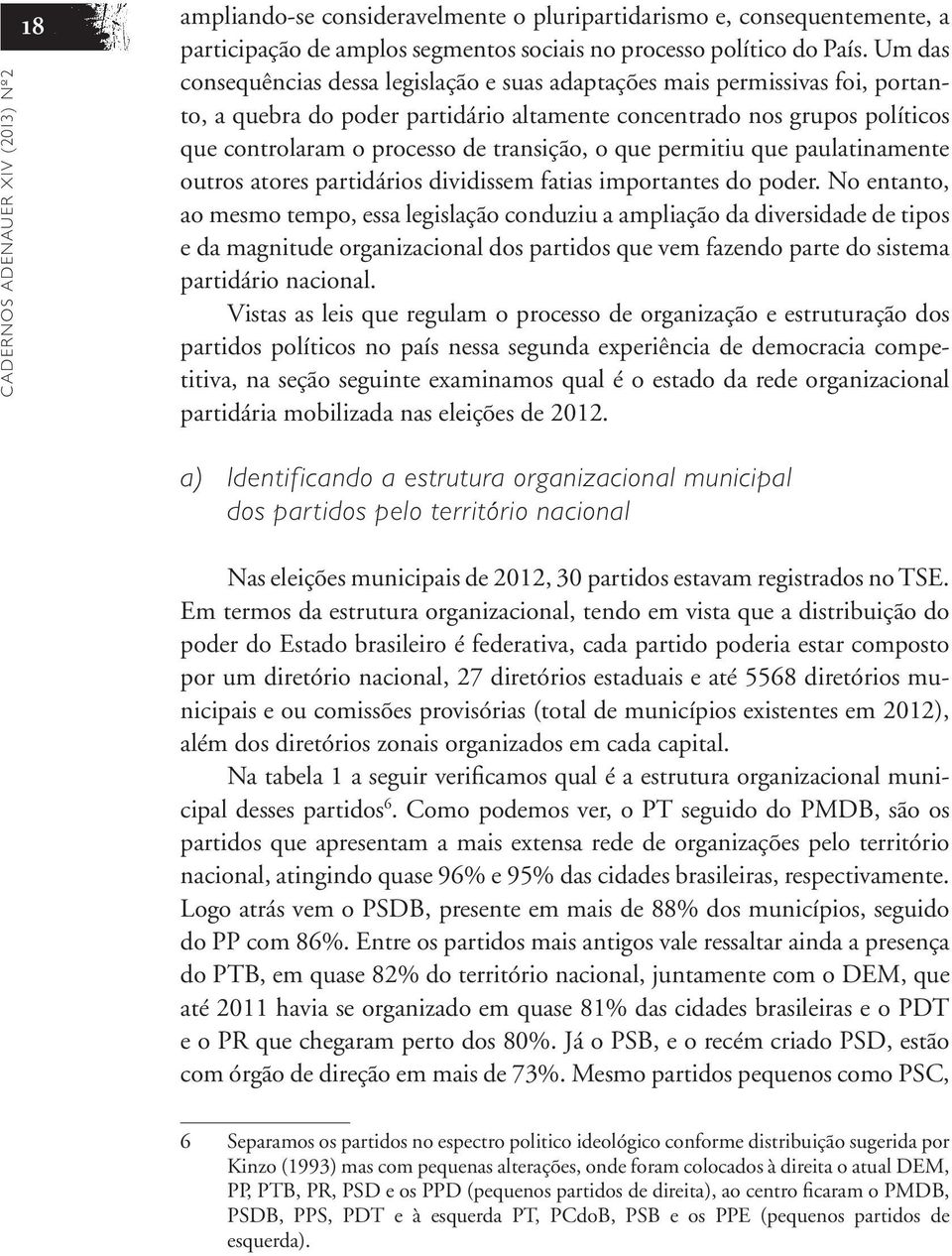 transição, o que permitiu que paulatinamente outros atores partidários dividissem fatias importantes do poder.