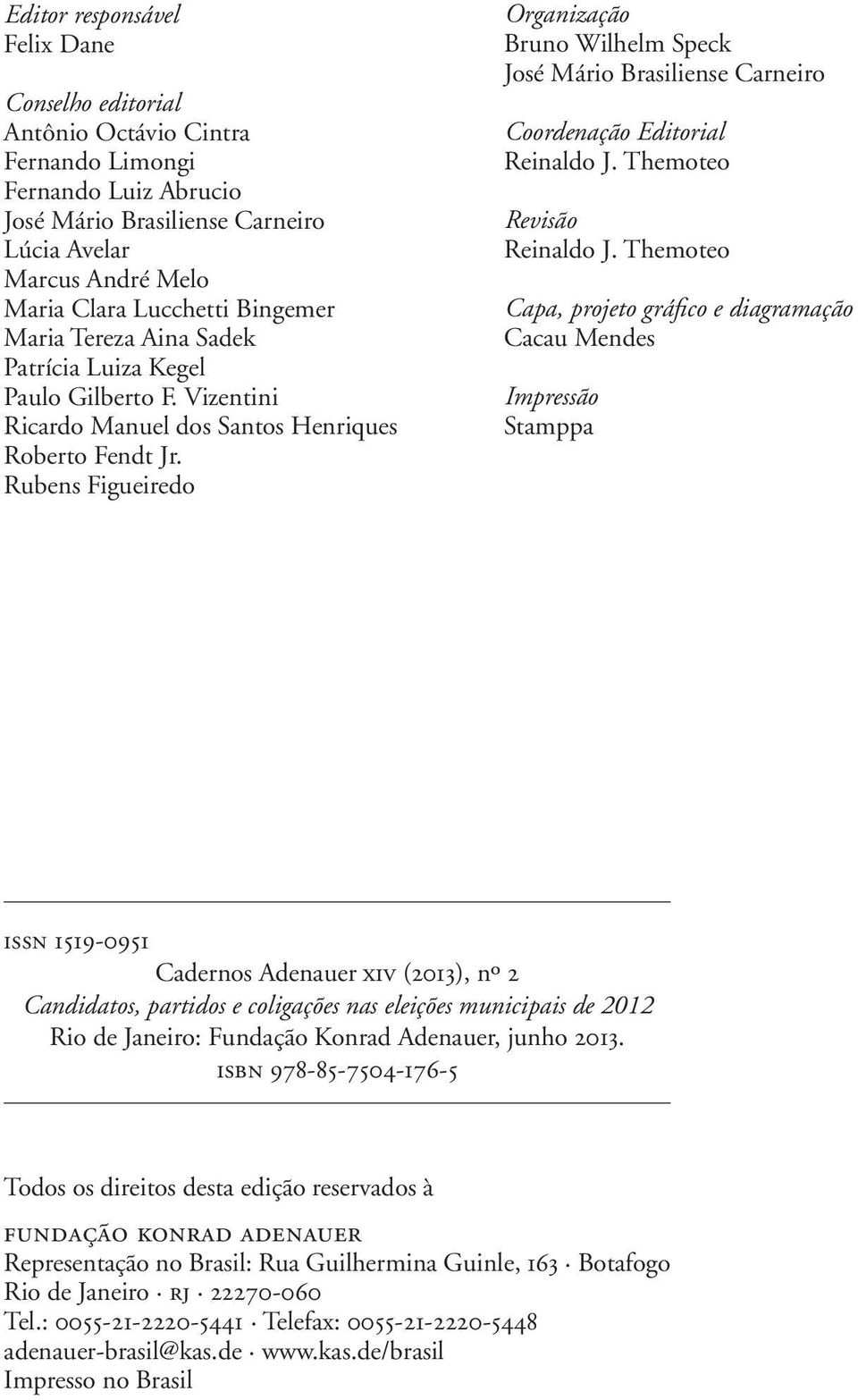 Rubens Figueiredo Organização Bruno Wilhelm Speck José Mário Brasiliense Carneiro Coordenação Editorial Reinaldo J. Themoteo Revisão Reinaldo J.