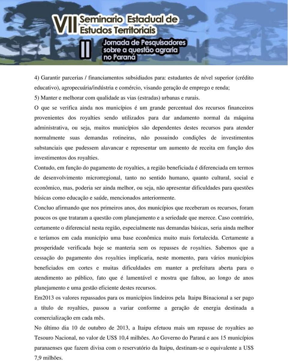 O que se verifica ainda nos municípios é um grande percentual dos recursos financeiros provenientes dos royalties sendo utilizados para dar andamento normal da máquina administrativa, ou seja, muitos