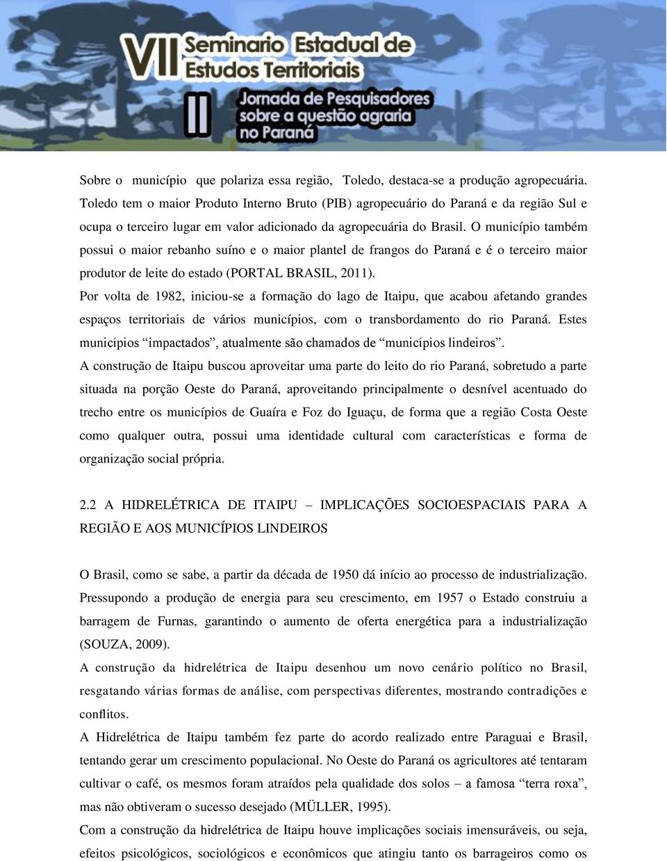 O município também possui o maior rebanho suíno e o maior plantel de frangos do Paraná e é o terceiro maior produtor de leite do estado (PORTAL BRASIL, 2011).