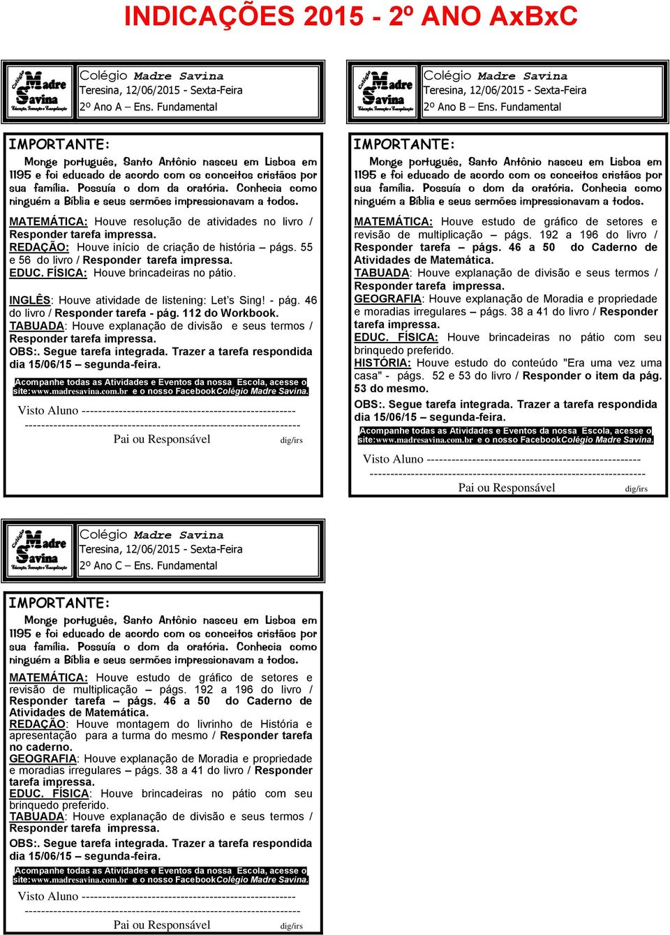 MATEMÁTICA: Houve estudo de gráfico de setores e revisão de multiplicação págs. 192 a 196 do livro / Responder tarefa págs. 46 a 50 do Caderno de Atividades de Matemática.