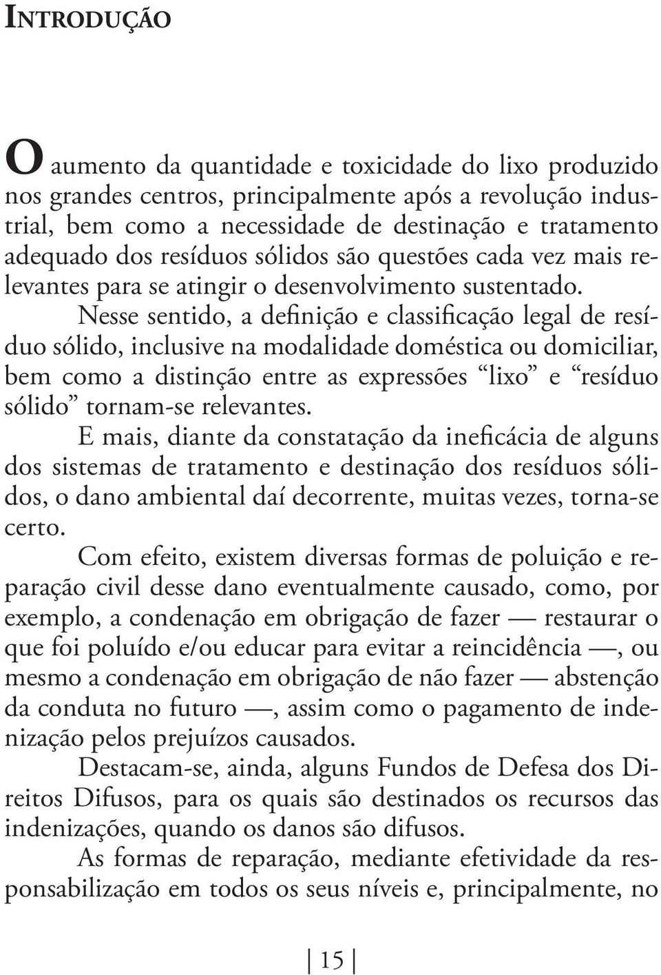 Nesse sentido, a definição e classificação legal de resíduo sólido, inclusive na modalidade doméstica ou domiciliar, bem como a distinção entre as expressões lixo e resíduo sólido tornam-se