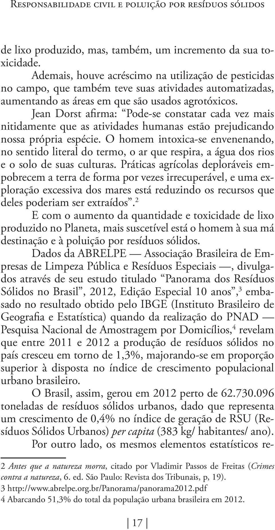 Jean Dorst afirma: Pode-se constatar cada vez mais nitidamente que as atividades humanas estão prejudicando nossa própria espécie.