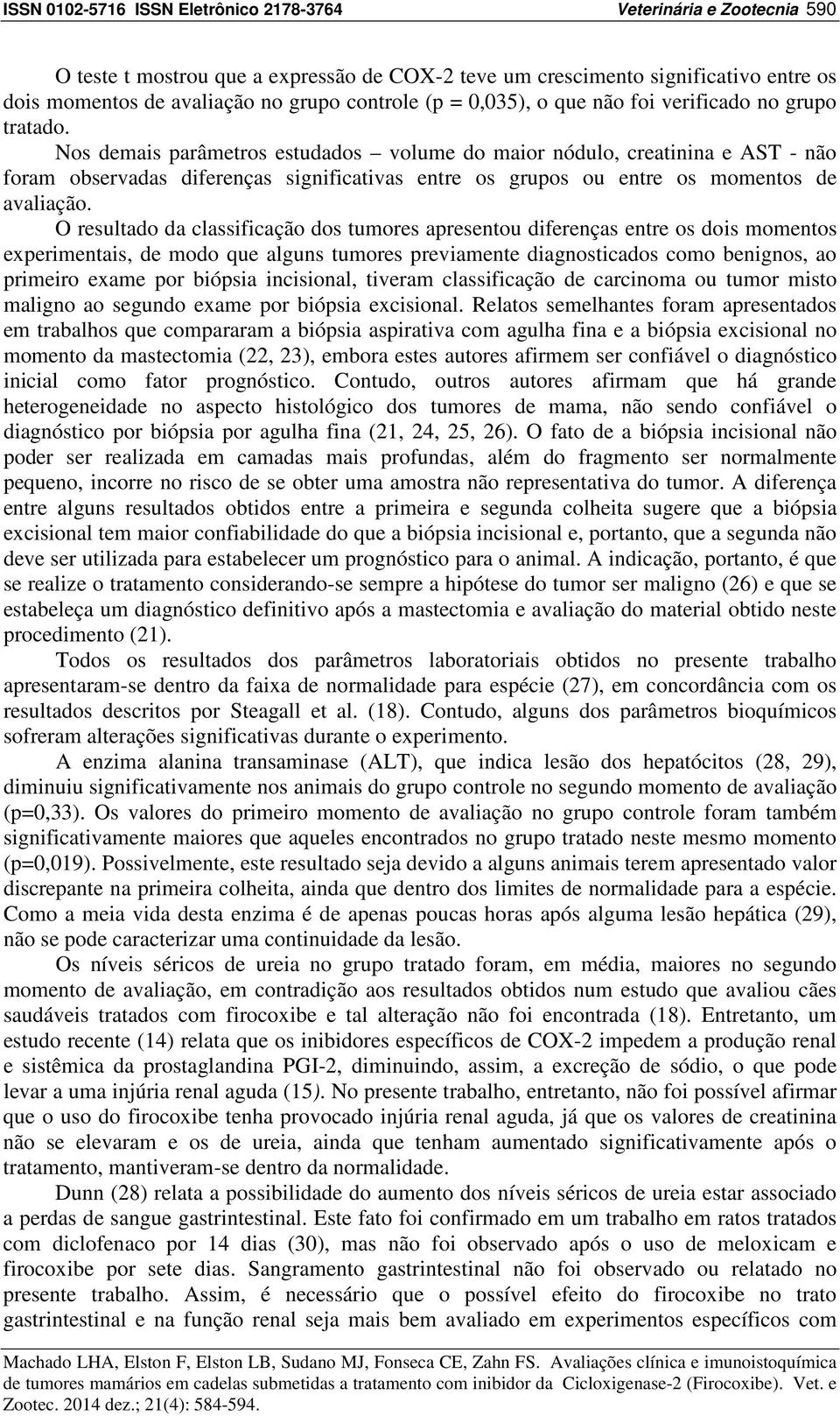 O resultado da classificação dos tumores apresentou diferenças entre os dois momentos experimentais, de modo que alguns tumores previamente diagnosticados como benignos, ao primeiro exame por biópsia