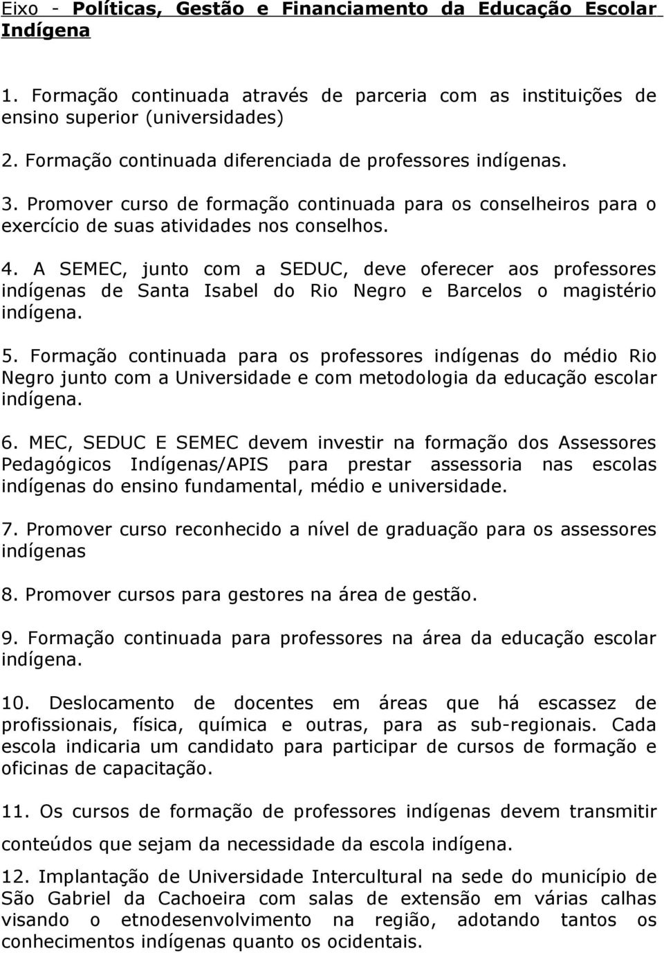 A SEMEC, junto com a SEDUC, deve oferecer aos professores indígenas de Santa Isabel do Rio Negro e Barcelos o magistério indígena. 5.