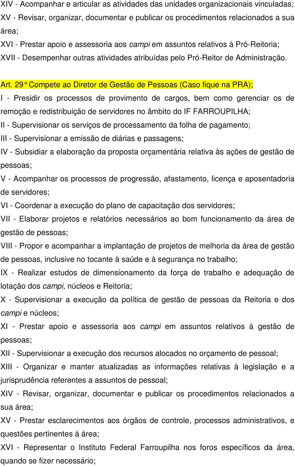 29 Compete ao Diretor de Gestão de Pessoas (Caso fique na PRA); I - Presidir os processos de provimento de cargos, bem como gerenciar os de remoção e redistribuição de servidores no âmbito do IF