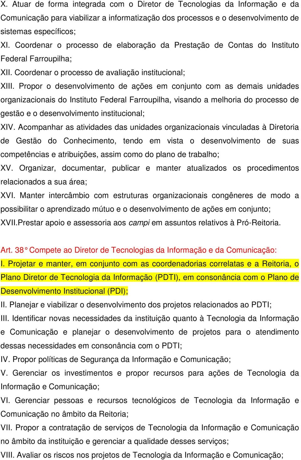 Propor o desenvolvimento de ações em conjunto com as demais unidades organizacionais do Instituto Federal Farroupilha, visando a melhoria do processo de gestão e o desenvolvimento institucional; XIV.