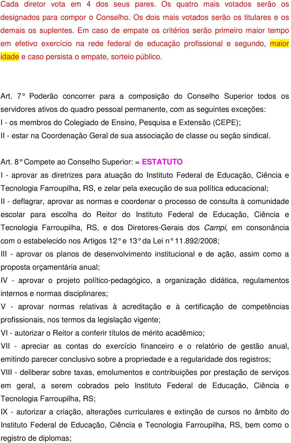 7 Poderão concorrer para a composição do Conselho Superior todos os servidores ativos do quadro pessoal permanente, com as seguintes exceções: I - os membros do Colegiado de Ensino, Pesquisa e