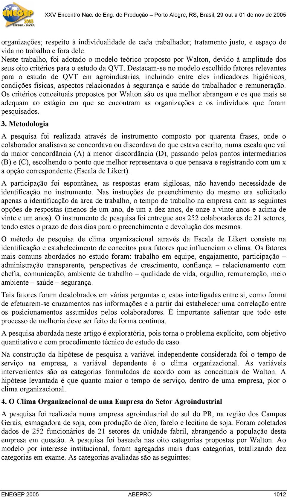 Destacam-se no modelo escolhido fatores relevantes para o estudo de QVT em agroindústrias, incluindo entre eles indicadores higiênicos, condições físicas, aspectos relacionados à segurança e saúde do