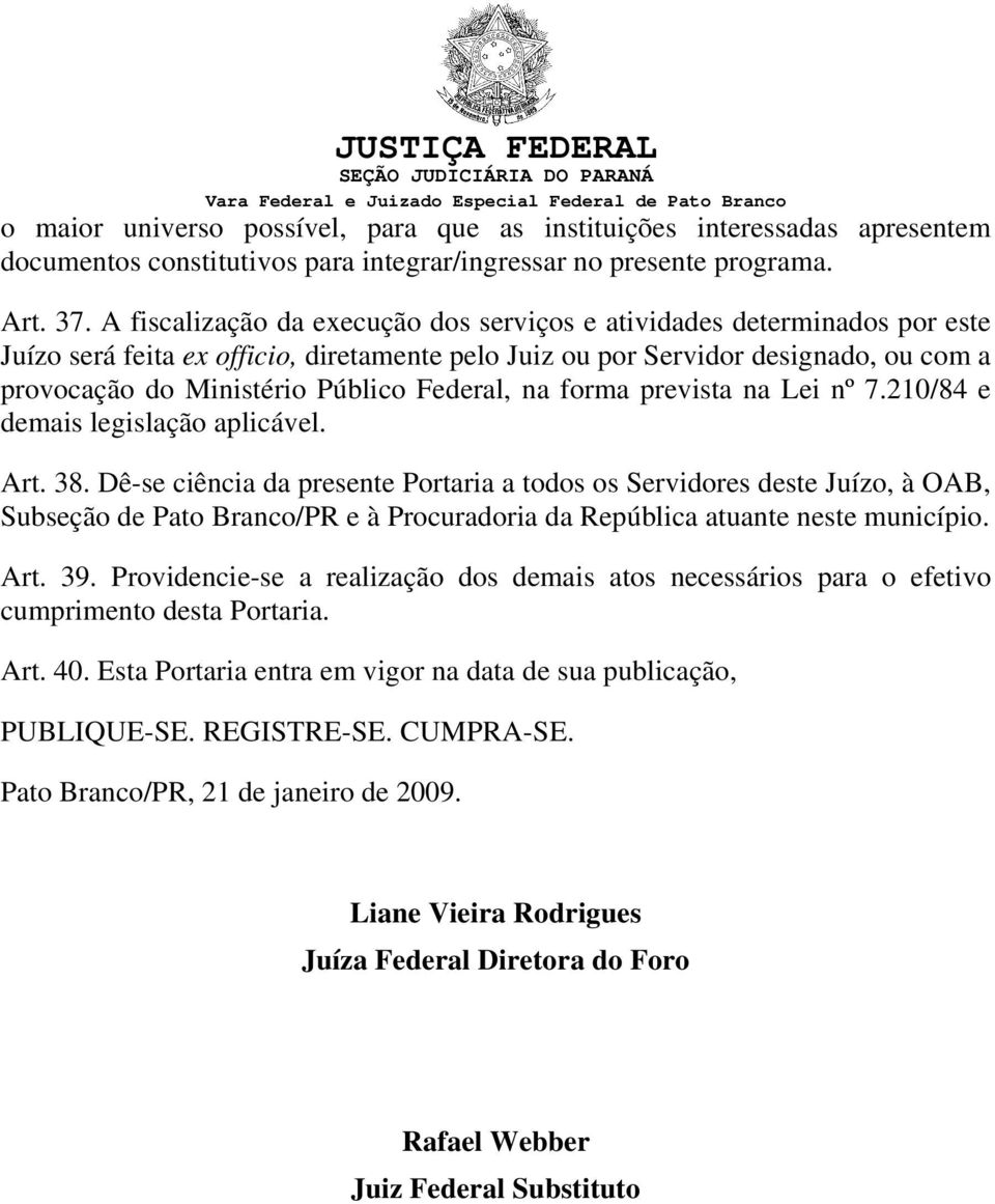 Federal, na forma prevista na Lei nº 7.210/84 e demais legislação aplicável. Art. 38.