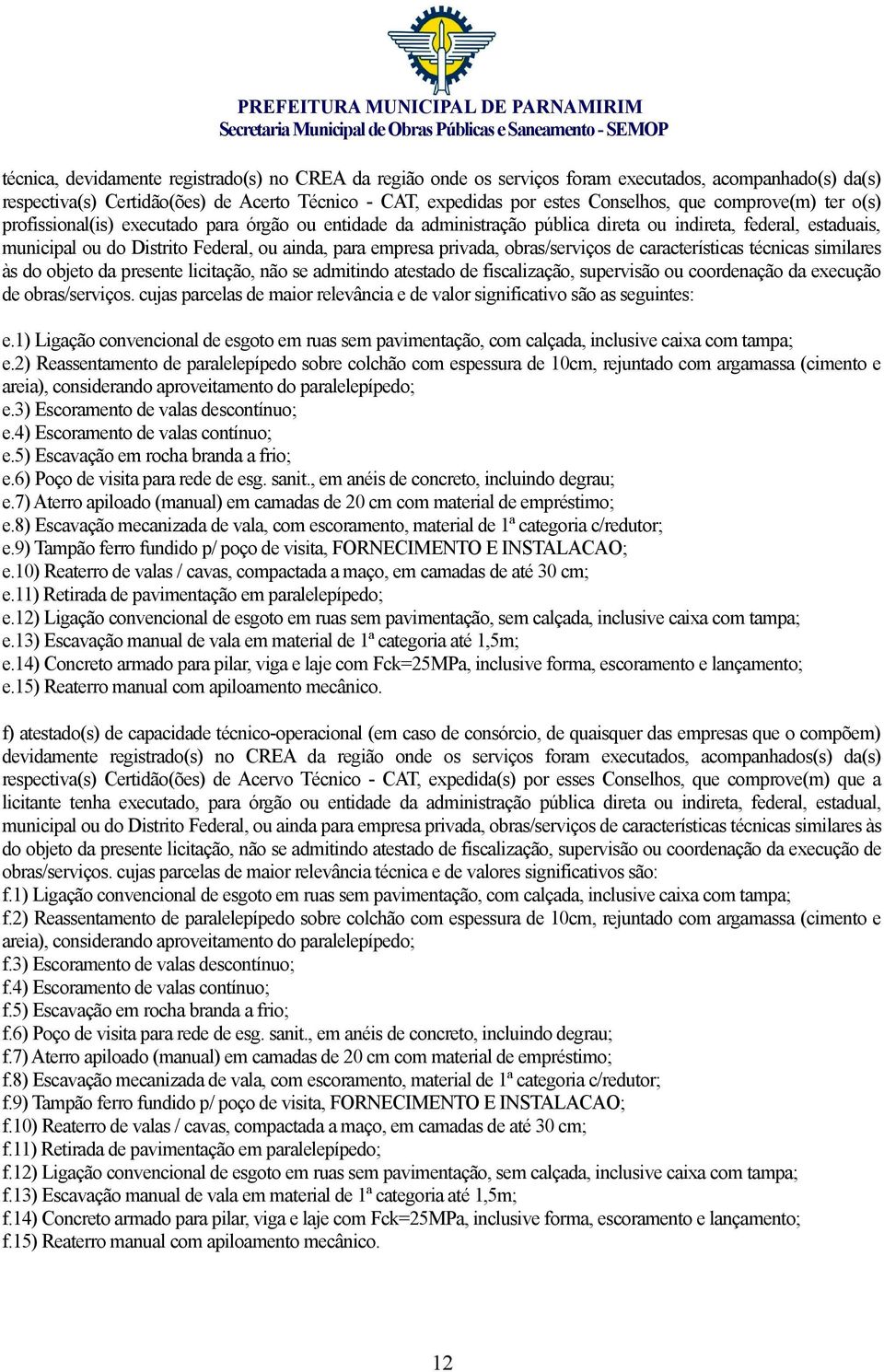 privada, obras/serviços de características técnicas similares às do objeto da presente licitação, não se admitindo atestado de fiscalização, supervisão ou coordenação da execução de obras/serviços.