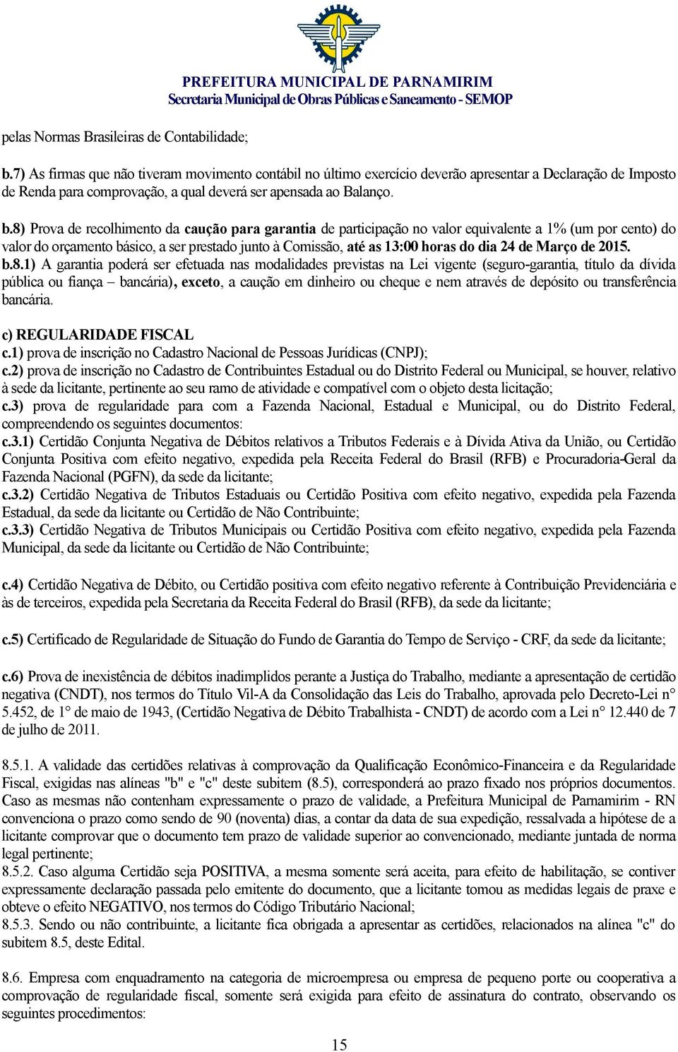 8) Prova de recolhimento da caução para garantia de participação no valor equivalente a 1% (um por cento) do valor do orçamento básico, a ser prestado junto à Comissão, até as 13:00 horas do dia 24