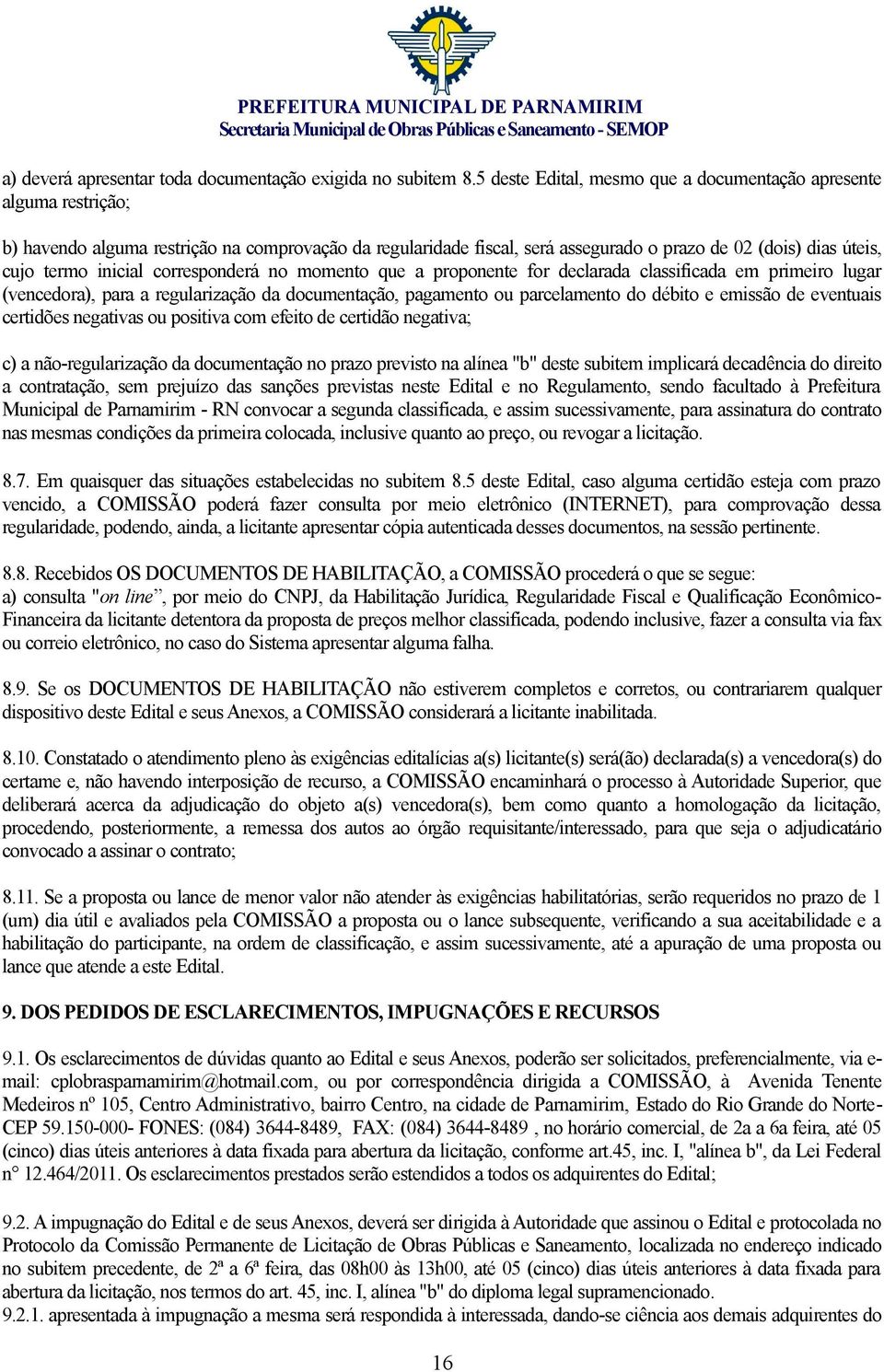 inicial corresponderá no momento que a proponente for declarada classificada em primeiro lugar (vencedora), para a regularização da documentação, pagamento ou parcelamento do débito e emissão de