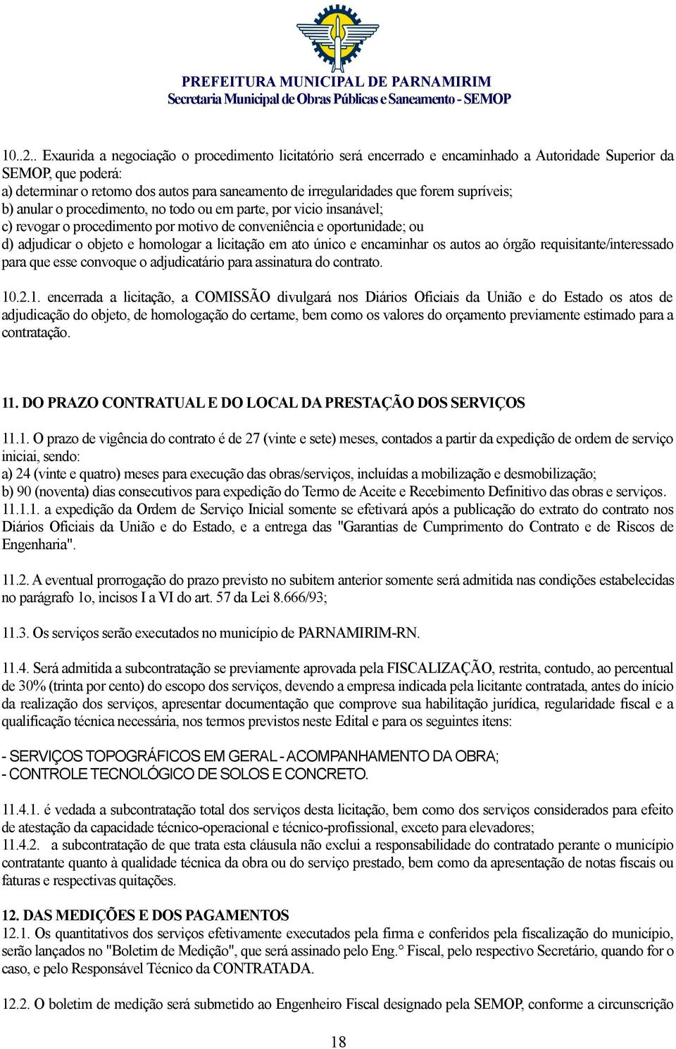 forem supríveis; b) anular o procedimento, no todo ou em parte, por vicio insanável; c) revogar o procedimento por motivo de conveniência e oportunidade; ou d) adjudicar o objeto e homologar a