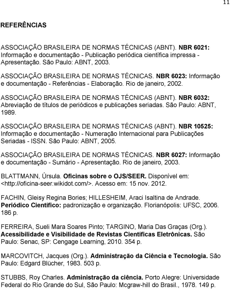 NBR 6032: Abreviação de títulos de periódicos e publicações seriadas. São Paulo: ABNT, 1989. ASSOCIAÇÃO BRASILEIRA DE NORMAS TÉCNICAS (ABNT).