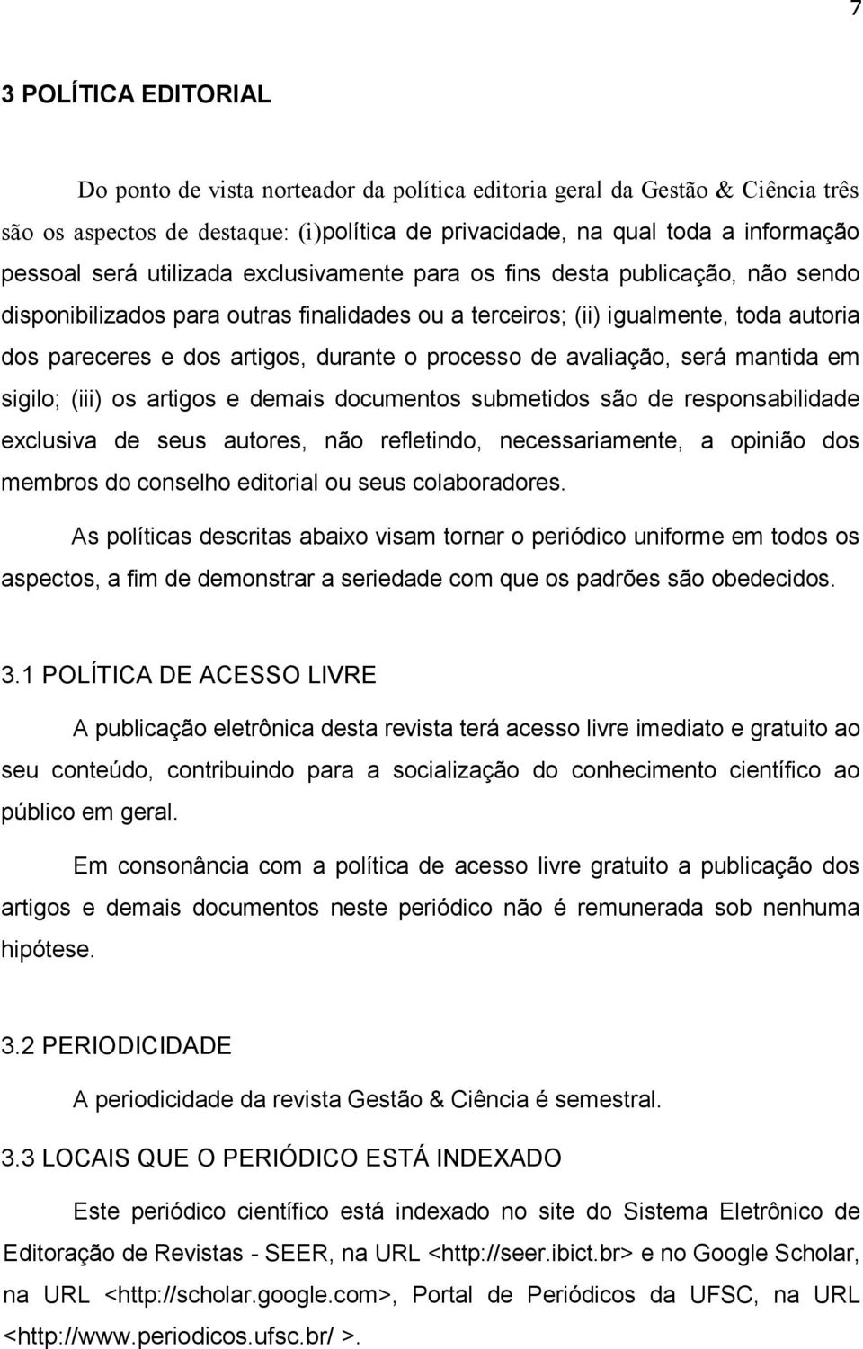 processo de avaliação, será mantida em sigilo; (iii) os artigos e demais documentos submetidos são de responsabilidade exclusiva de seus autores, não refletindo, necessariamente, a opinião dos