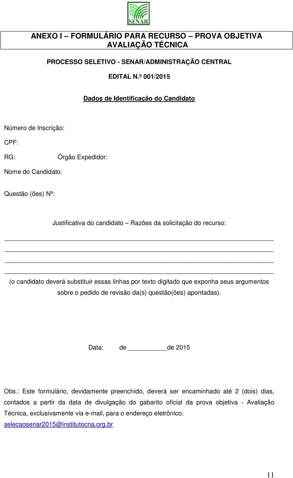 recurso: (o candidato deverá substituir essas linhas por texto digitado que exponha seus argumentos sobre o pedido de revisão da(s) questão(ões) apontadas). Data: de de 2015 Obs.