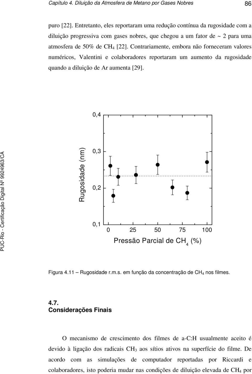 Contrariamente, embora não forneceram valores numéricos, Valentini e colaboradores reportaram um aumento da rugosidade quando a diluição de Ar aumenta [29]. 0,4 Rugosidade (nm) 0,3 0,2 0,1 Figura 4.