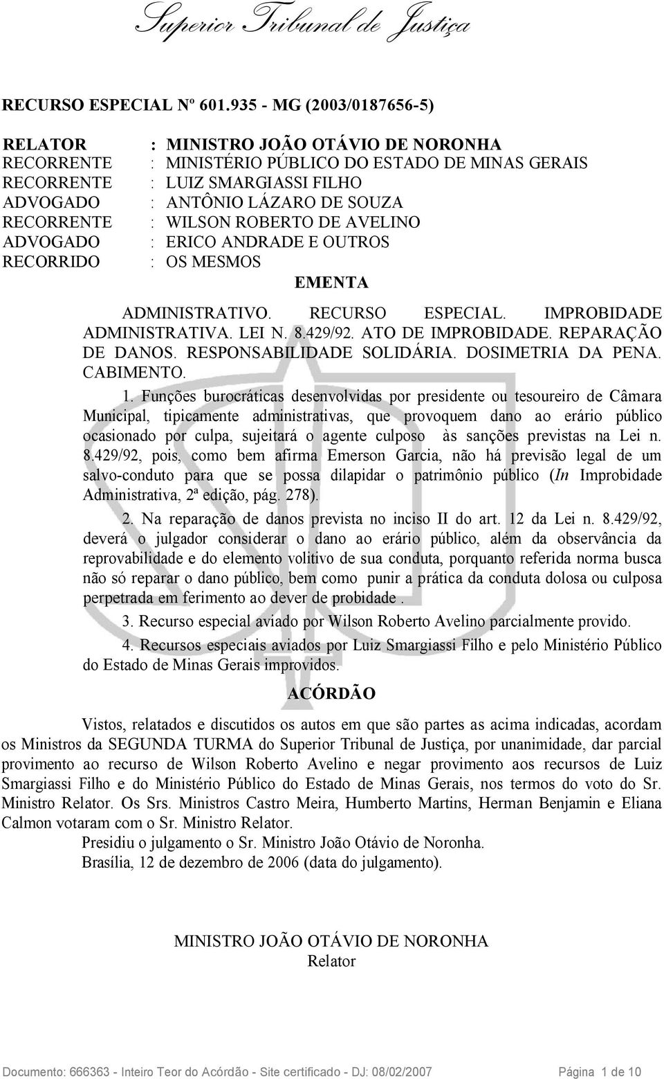 RECORRENTE : WILSON ROBERTO DE AVELINO ADVOGADO : ERICO ANDRADE E OUTROS RECORRIDO : OS MESMOS EMENTA ADMINISTRATIVO. RECURSO ESPECIAL. IMPROBIDADE ADMINISTRATIVA. LEI N. 8.429/92. ATO DE IMPROBIDADE.