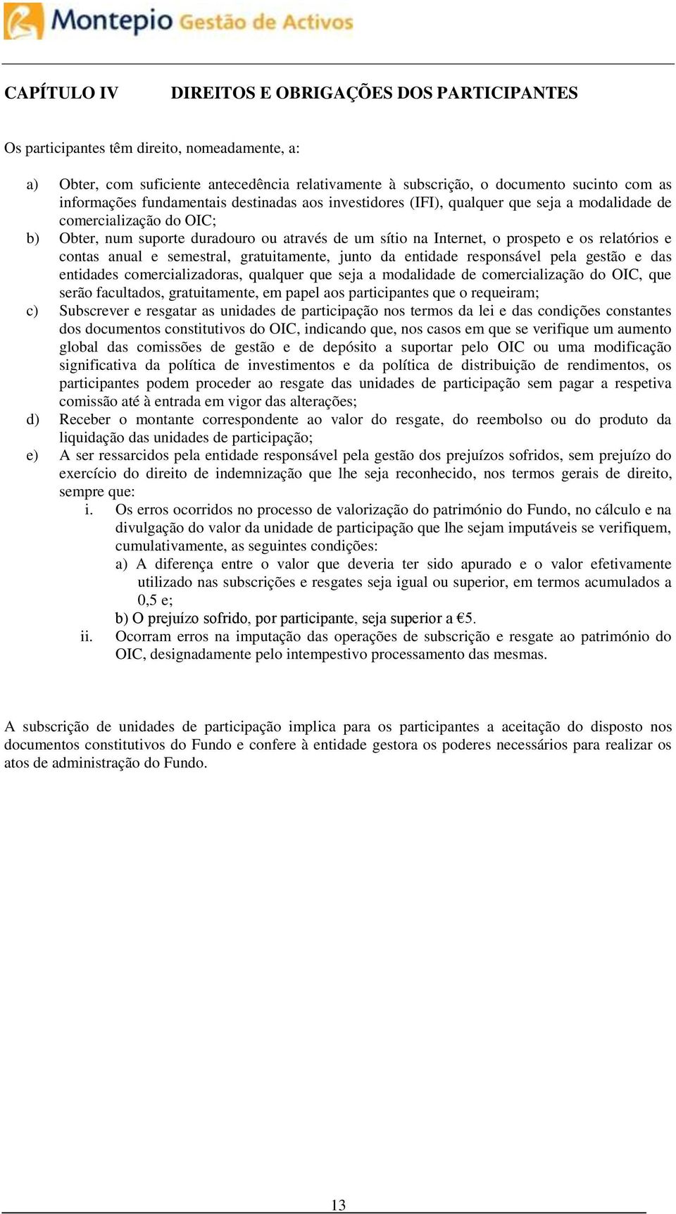 os relatórios e contas anual e semestral, gratuitamente, junto da entidade responsável pela gestão e das entidades comercializadoras, qualquer que seja a modalidade de comercialização do OIC, que