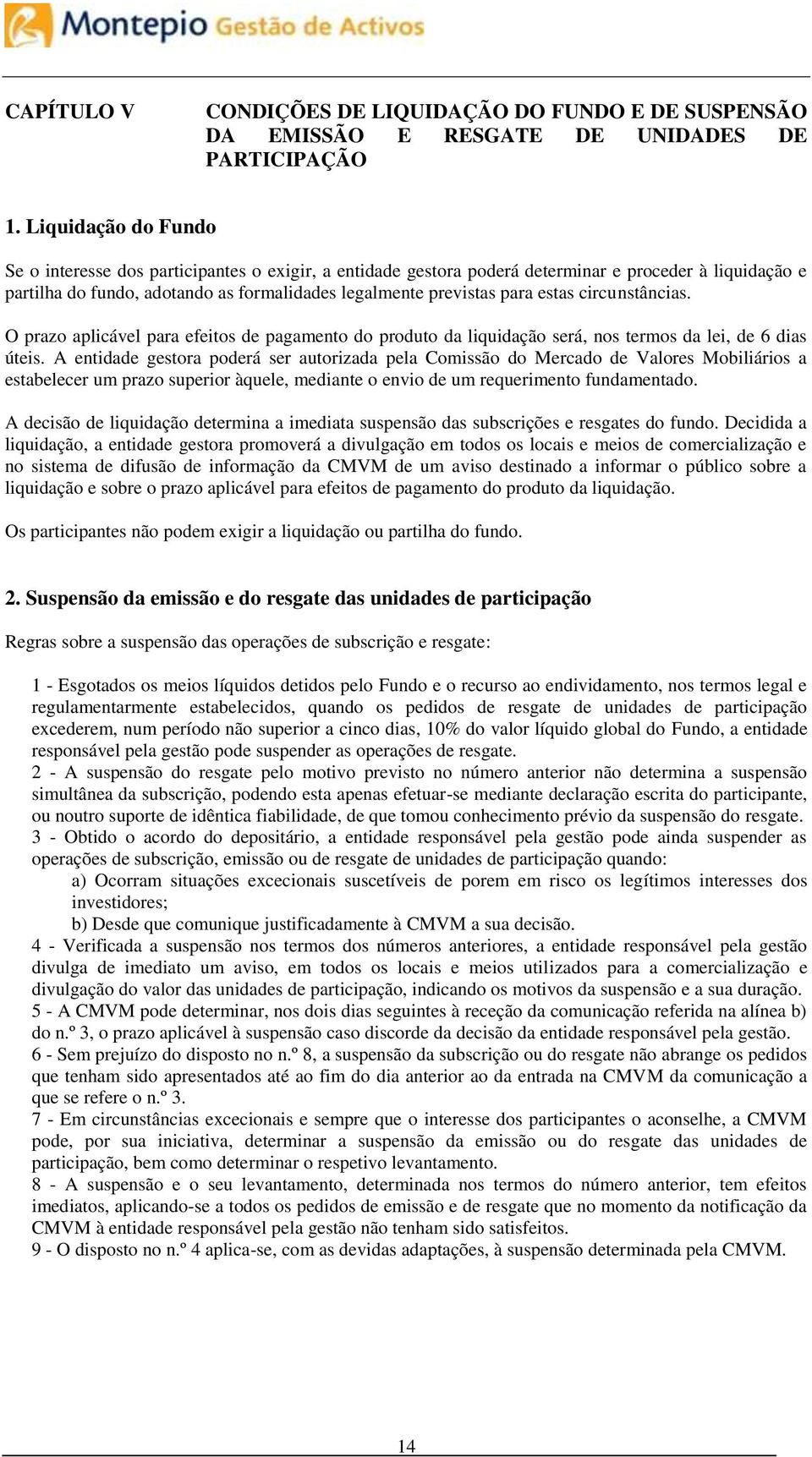 estas circunstâncias. O prazo aplicável para efeitos de pagamento do produto da liquidação será, nos termos da lei, de 6 dias úteis.